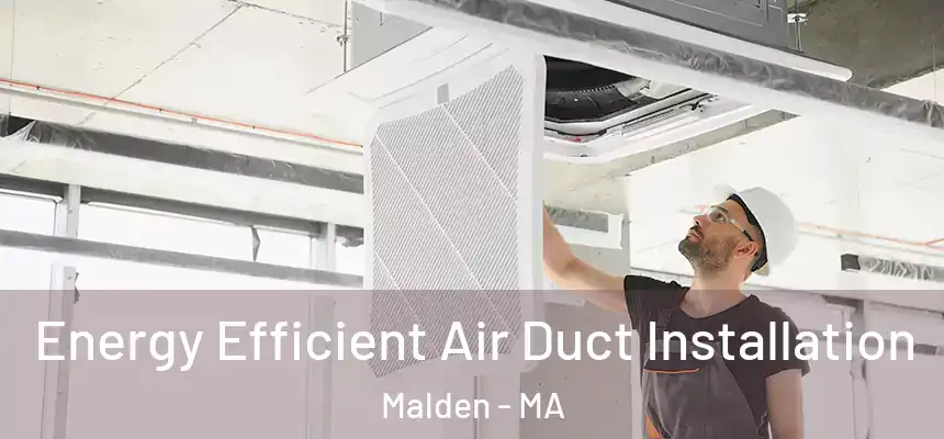  Energy Efficient Air Duct Installation Malden - MA