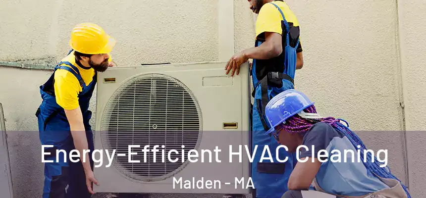  Energy-Efficient HVAC Cleaning Malden - MA