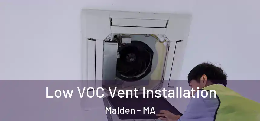  Low VOC Vent Installation Malden - MA